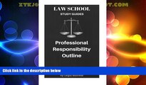EBOOK ONLINE  Law School Study Guides: Professional Responsibility Outline (Volume 10)  DOWNLOAD