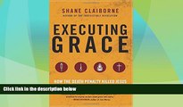 Big Deals  Executing Grace: How the Death Penalty Killed Jesus and Why It s Killing Us  Full Read