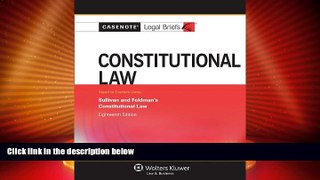 Big Deals  Casenote Legal Briefs: Constitutional Law, Keyed to Sullivan and Feldman, Eighteenth