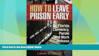 Must Have PDF  How To Leave Prison Early: Florida Clemency, Parole and Work Release  Full Read
