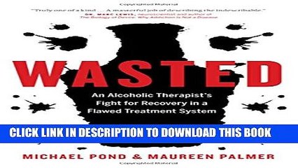 [EBOOK] DOWNLOAD Wasted: An Alcoholic Therapist s Fight for Recovery in a Flawed Treatment System