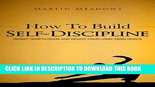 [EBOOK] DOWNLOAD How to Build Self-Discipline: Resist Temptations and Reach Your Long-Term Goals PDF