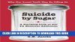 [EBOOK] DOWNLOAD Suicide by Sugar: A Startling Look at Our #1 National Addiction READ NOW