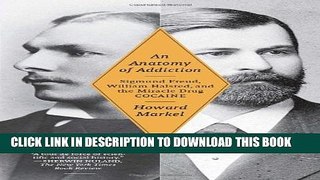 [EBOOK] DOWNLOAD An Anatomy of Addiction: Sigmund Freud, William Halsted, and the Miracle Drug,