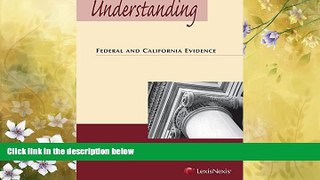 Books to Read  Understanding Federal and California Evidence  Full Ebooks Most Wanted