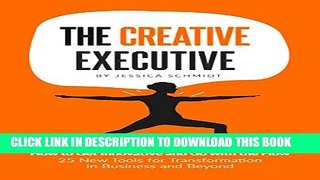 [DOWNLOAD] PDF BOOK The Creative Executive: How to Get Innovative and Go with the Flow: 25 New