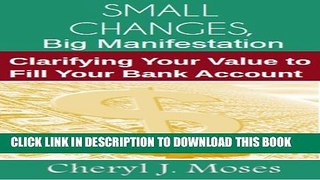 [DOWNLOAD] PDF BOOK Small Changes, Big Manifestation: Clarifying Your Value to Fill Your Bank