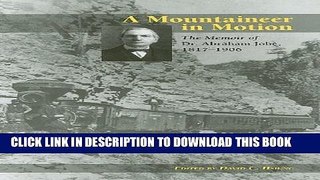 [PDF] A Mountaineer in Motion: The Memoir of Dr. Abraham Jobe, 1817â€“1906 Popular Collection