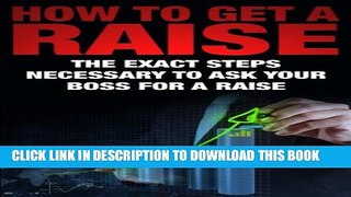 [DOWNLOAD] PDF BOOK How to Get a Raise: The EXACT Steps Necessary to Ask Your Boss for a Raise