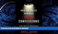 READ THE NEW BOOK How the Police Generate False Confessions: An Inside Look at the Interrogation