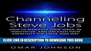 [PDF] Channeling Steve Jobs: How To Manifest Your Ideas, Be Innovative, And Unleash Your
