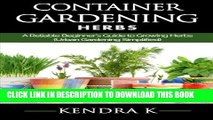 [PDF] Container Gardening: A Reliable Beginner s Guide to Growing Herbs (Urban Gardening