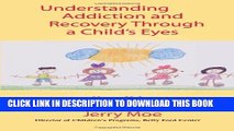 [EBOOK] DOWNLOAD Understanding Addiction and Recovery Through a Child s Eyes: Hope, Help, and