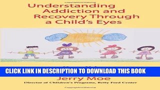 [EBOOK] DOWNLOAD Understanding Addiction and Recovery Through a Child s Eyes: Hope, Help, and