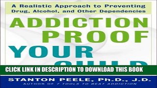 [EBOOK] DOWNLOAD Addiction Proof Your Child: A Realistic Approach to Preventing Drug, Alcohol, and