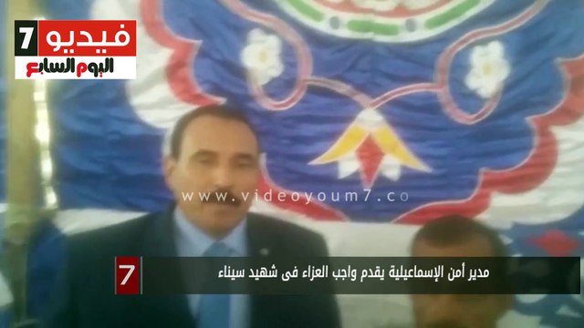 مدير أمن الإسماعيلية يقدم واجب العزاء فى شهيد سيناء