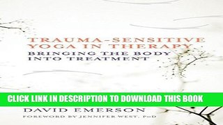 [EBOOK] DOWNLOAD Trauma-sensitive Yoga in Therapy: Bringing The Body Into Treatment GET NOW