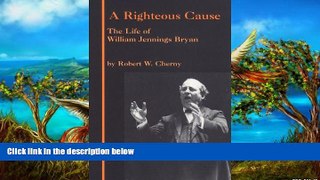 Full Online [PDF]  A Righteous Cause: The Life of William Jennings Bryan  READ PDF Online Ebooks