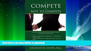 READ BOOK  To Compete or Not to Compete: The Definitive Insider s Guide to Non-Compete Agreements