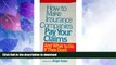 FAVORITE BOOK  How to Make Insurance Companies Pay Your Claims: And What To Do If They Don t FULL