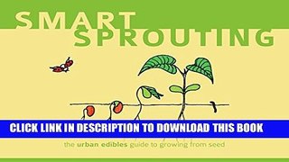[PDF] Smart Sprouting: the urban edibles guide to growing from seed Full Online