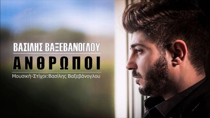 ΒΑΣΊΛΗΣ ΒΑΞΕΒΆΝΟΓΛΟΥ — ΆΝΘΡΩΠΟΙ