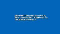 [Read PDF] I Should Be Burnt Out By Now... So How Come I m Not? How You Can Survive and Thrive in