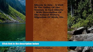 Must Have PDF  Siberia In Asia - A Visit To The Valley Of The Yenesay In East Siberia - With