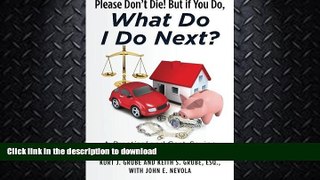 READ BOOK  Please Don t Die, But if You Do, What Do I Do Next?: A Practical and Cost Saving Guide