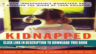 [Read PDF] Kidnapped: How Irresponsible Marketers Are Stealing the Minds of Your Children Download