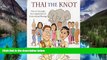 Must Have  Thai the Knot: How to Untangle the Complexities of Cross-Cultural Marriage  READ Ebook