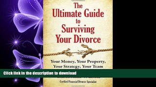 PDF ONLINE The Ultimate Guide to Surviving Your Divorce: Your Money, Your Property, Your Strategy,