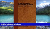 Big Deals  A Journal Of Two Years Travel In Persia, Ceylon, Etc - Volume I  Full Ebooks Best Seller