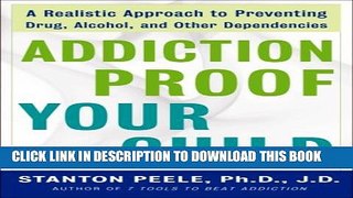 [EBOOK] DOWNLOAD Addiction Proof Your Child: A Realistic Approach to Preventing Drug, Alcohol, and