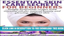 [EBOOK] DOWNLOAD Essential Skin Care Secrets For Beginners: Simple Homemade Recipes with Essential