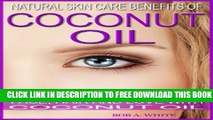[EBOOK] DOWNLOAD Natural Skin Care Benefits of Coconut Oil: Face, Hair and Love with Coconut Oil PDF