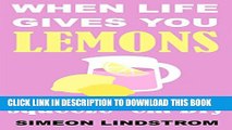 [EBOOK] DOWNLOAD When Life Gives You Lemons - Squeeze  em Dry: The Power of Surrender, Humor and