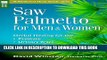 [EBOOK] DOWNLOAD Saw Palmetto for Men   Women: Herbal Healing for the Prostate, Urinary Tract,