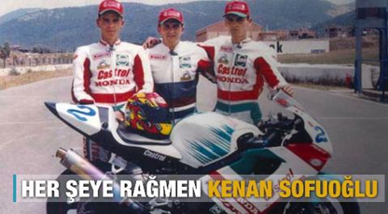 Her şeye rağmen Kenan Sofuoğlu