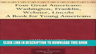 [PDF] FREE Four Great Americans: Washington, Franklin, Webster, Lincoln A Book for Young Americans