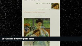 FREE DOWNLOAD  From Father s Property to Children s Rights: The History of Child Custody in the