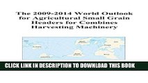 [PDF] The 2009-2014 World Outlook for Agricultural Small Grain Headers for Combines Harvesting