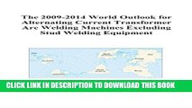 [PDF] The 2009-2014 World Outlook for Alternating Current Transformer Arc Welding Machines