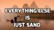 Everything Else is Just Sand