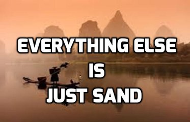 Everything Else is Just Sand