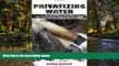 Must Have  Privatizing Water: Governance Failure and the World s Urban Water Crisis  READ Ebook