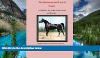 READ FULL  The Business and Law of Horses:  A Guide for the Small Horse Owner and Breeder  READ