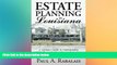 READ FULL  Estate Planning in Louisiana: A Layman s Guide to Understanding Wills, Trusts, Probate,