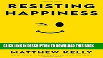 [EBOOK] DOWNLOAD Resisting Happiness: A True Story about Why We Sabotage Ourselves, Feel