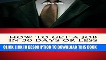 [DOWNLOAD] PDF How To Get A Job In 30 Days Or Less: Discover Insider Hiring Secrets On Applying